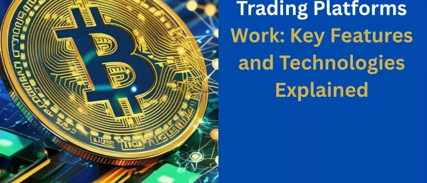 How Crypto Trading Platforms Work: Key Features and Technologies Explained